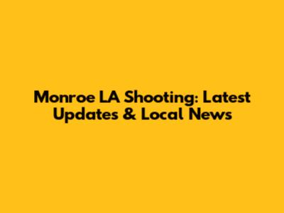 Monroe LA Shooting: Latest Updates & Local News