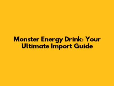 Monster Energy Drink: Your Ultimate Import Guide