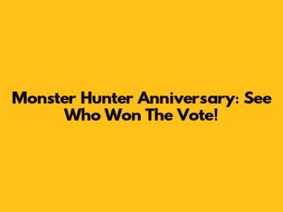 Monster Hunter Anniversary: See Who Won The Vote!