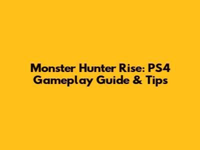 Monster Hunter Rise: PS4 Gameplay Guide & Tips