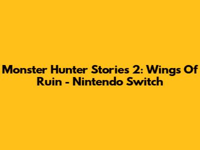 Monster Hunter Stories 2: Wings Of Ruin - Nintendo Switch