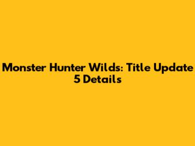 Monster Hunter Wilds: Title Update 5 Details