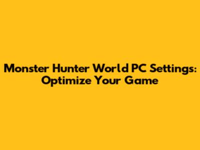 Monster Hunter World PC Settings: Optimize Your Game