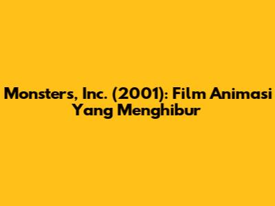 Monsters, Inc. (2001): Film Animasi Yang Menghibur