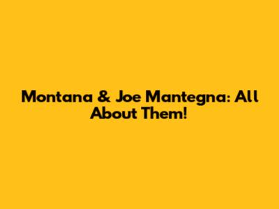 Montana & Joe Mantegna: All About Them!