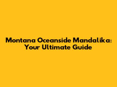 Montana Oceanside Mandalika: Your Ultimate Guide