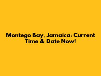 Montego Bay, Jamaica: Current Time & Date Now!