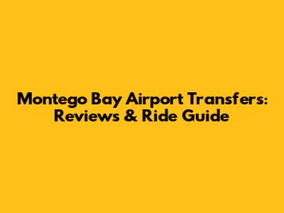 Montego Bay Airport Transfers: Reviews & Ride Guide
