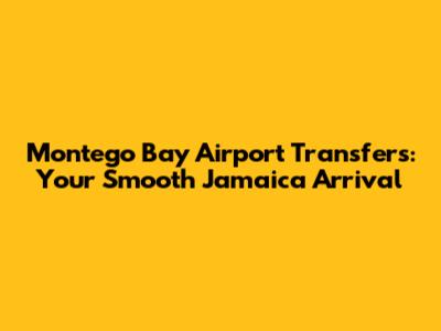 Montego Bay Airport Transfers: Your Smooth Jamaica Arrival