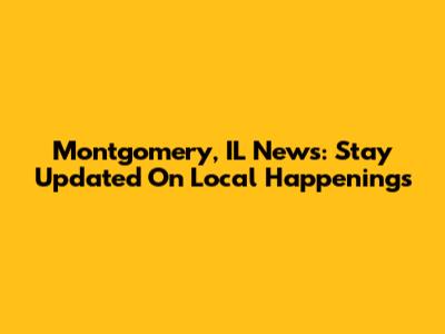 Montgomery, IL News: Stay Updated On Local Happenings