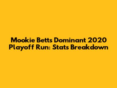Mookie Betts' Dominant 2020 Playoff Run: Stats Breakdown