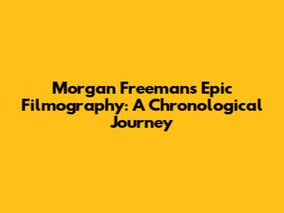 Morgan Freeman's Epic Filmography: A Chronological Journey