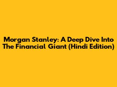 Morgan Stanley: A Deep Dive Into The Financial Giant (Hindi Edition)