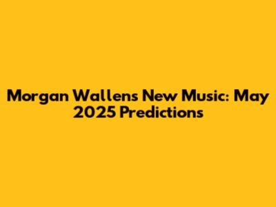Morgan Wallen's New Music: May 2025 Predictions