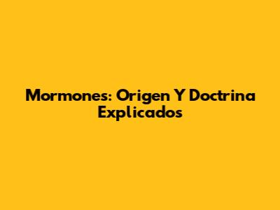 Mormones: Origen Y Doctrina Explicados