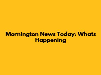 Mornington News Today: What's Happening