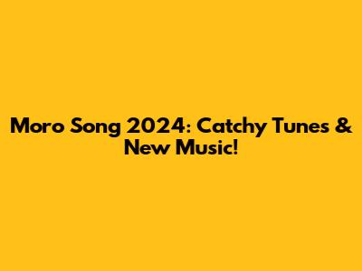 Moro Song 2024: Catchy Tunes & New Music!