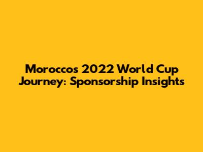 Morocco's 2022 World Cup Journey: Sponsorship Insights