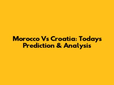 Morocco Vs Croatia: Today's Prediction & Analysis