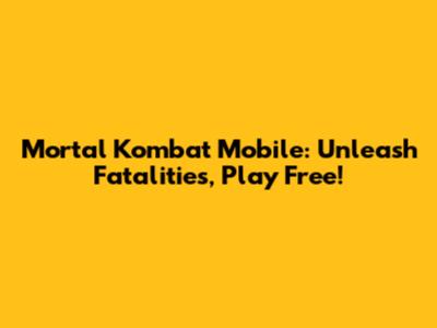 Mortal Kombat Mobile: Unleash Fatalities, Play Free!