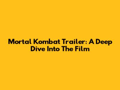 Mortal Kombat Trailer: A Deep Dive Into The Film