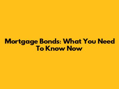 Mortgage Bonds: What You Need To Know Now