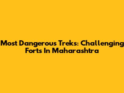 Most Dangerous Treks: Challenging Forts In Maharashtra