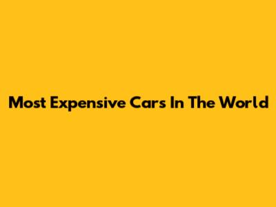 Most Expensive Cars In The World