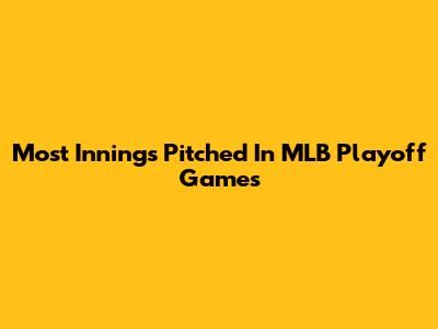 Most Innings Pitched In MLB Playoff Games
