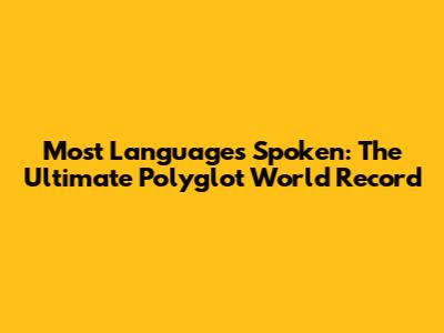 Most Languages Spoken: The Ultimate Polyglot World Record