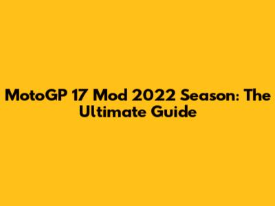 MotoGP 17 Mod 2022 Season: The Ultimate Guide
