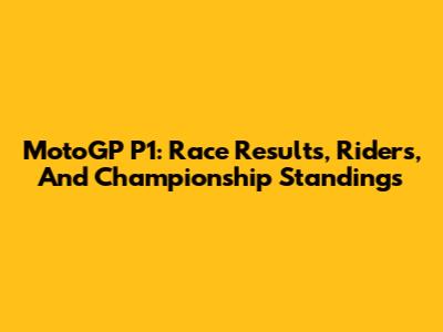 MotoGP P1: Race Results, Riders, And Championship Standings