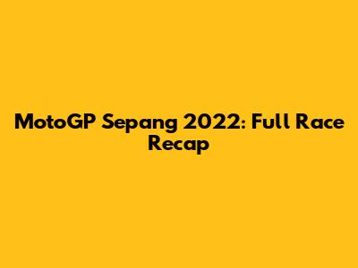 MotoGP Sepang 2022: Full Race Recap