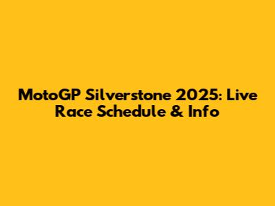 MotoGP Silverstone 2025: Live Race Schedule & Info