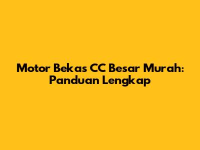 Motor Bekas CC Besar Murah: Panduan Lengkap