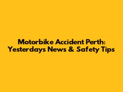 Motorbike Accident Perth: Yesterday's News & Safety Tips