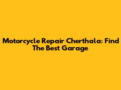 Motorcycle Repair Cherthala: Find The Best Garage