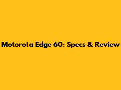 Motorola Edge 60: Specs & Review