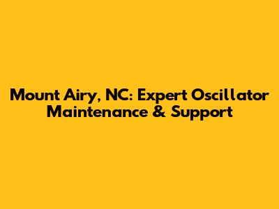 Mount Airy, NC: Expert Oscillator Maintenance & Support