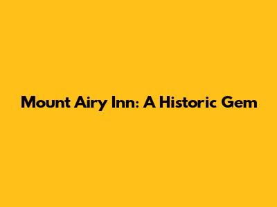 Mount Airy Inn: A Historic Gem