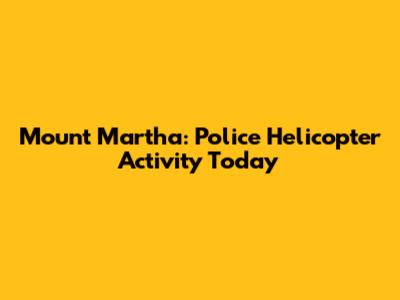 Mount Martha: Police Helicopter Activity Today