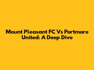 Mount Pleasant FC Vs Portmore United: A Deep Dive