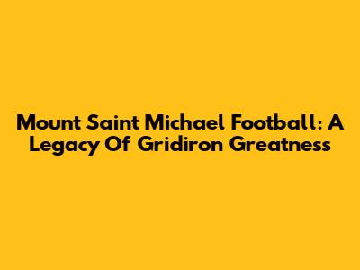 Mount Saint Michael Football: A Legacy Of Gridiron Greatness