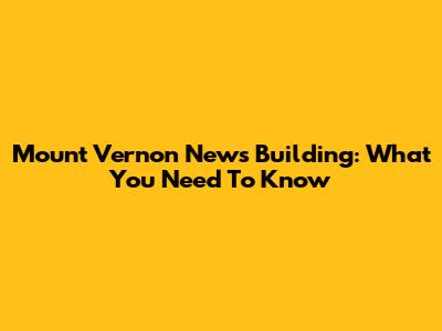 Mount Vernon News Building: What You Need To Know