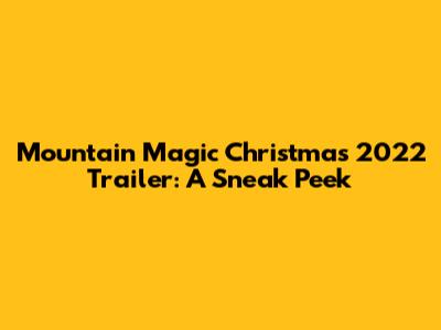 Mountain Magic Christmas 2022 Trailer: A Sneak Peek
