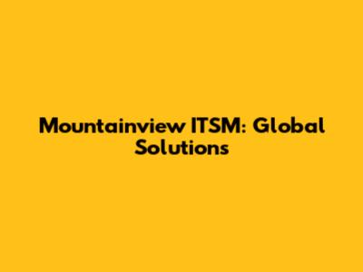 Mountainview ITSM: Global Solutions