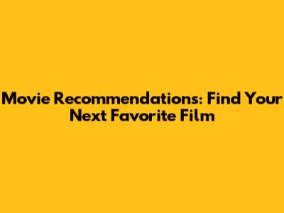 Movie Recommendations: Find Your Next Favorite Film