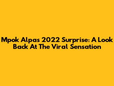 Mpok Alpa's 2022 Surprise: A Look Back At The Viral Sensation