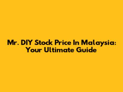 Mr. DIY Stock Price In Malaysia: Your Ultimate Guide