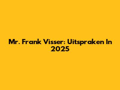 Mr. Frank Visser: Uitspraken In 2025